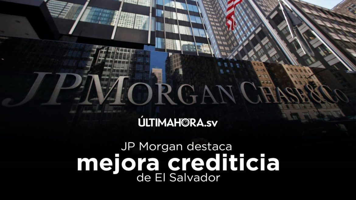 #EspecialUH: JP Morgan destaca mejora crediticia de El Salvador