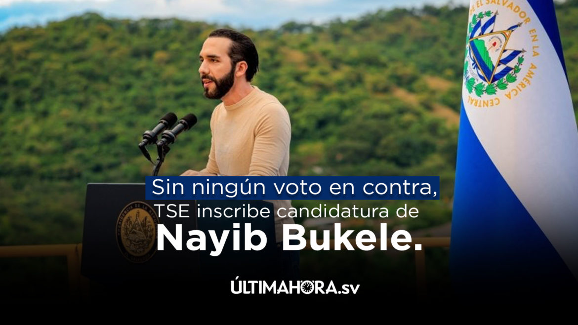 TSE inscribe candidatura de Nayib Bukele sin ningún voto en contra