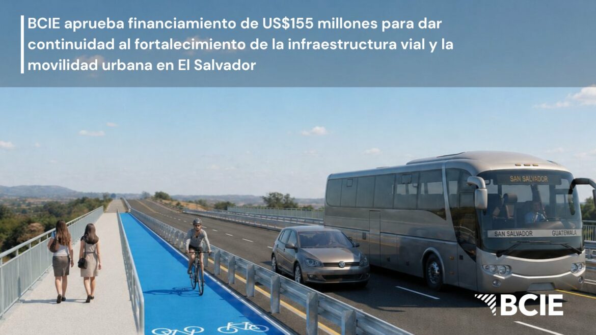 BCIE aprueba US$155 millones para transformar la movilidad en El Salvador con nuevas carreteras y ciclovías